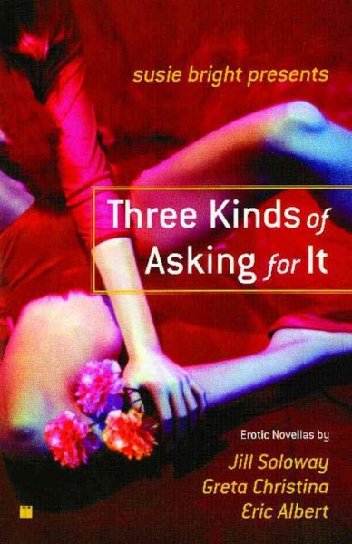 Susie Bright Presents: Three Kinds of Asking for It: Erotic Novellas by Eric Albert, Greta Christina, and Jill Soloway cover