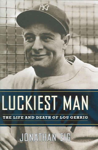 Luckiest Man: The Life and Death of Lou Gerhig cover