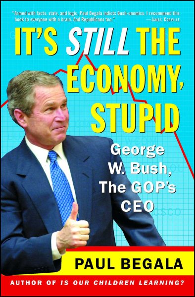 It's Still the Economy, Stupid: George W. Bush, The GOP's CEO cover