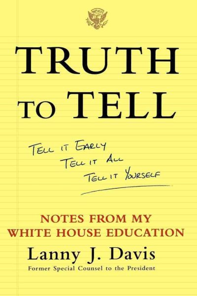 Truth To Tell: Tell It Early, Tell It All, Tell It Yourself: Notes from My White House Education cover
