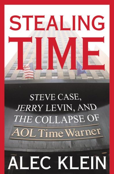 Stealing Time: Steve Case, Jerry Levin, and the Collapse of AOL Time Warner cover