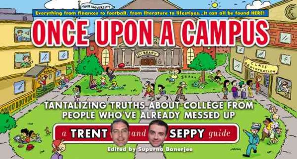 Once Upon a Campus: Tantalizing Truths about College from People Who've Already Messed Up (Trent and Seppy Guides)