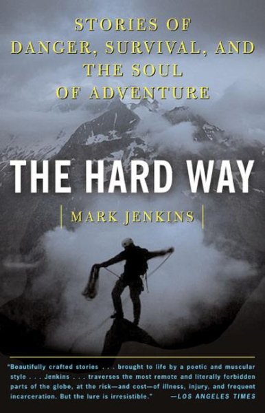 The Hard Way: Stories of Danger, Survival, and the Soul of Adventure cover