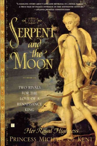 The Serpent and the Moon: Two Rivals for the Love of a Renaissance King cover