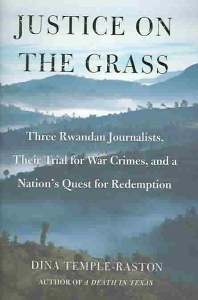 Justice on the Grass: Three Rwandan Journalists, Their Trial for War Crimes and a Nation's Quest for Redemption