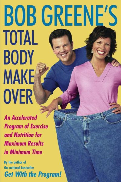 Bob Greene's Total Body Makeover: An Accelerated Program of Exercise and Nutrition for Maximum Results in Minimum Time cover