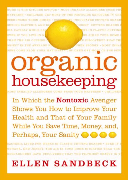 Organic Housekeeping: In Which the Non-Toxic Avenger Shows You How to Improve Your Health and That of Your Family, While You Save Time, Money, and, Perhaps, Your Sanity cover