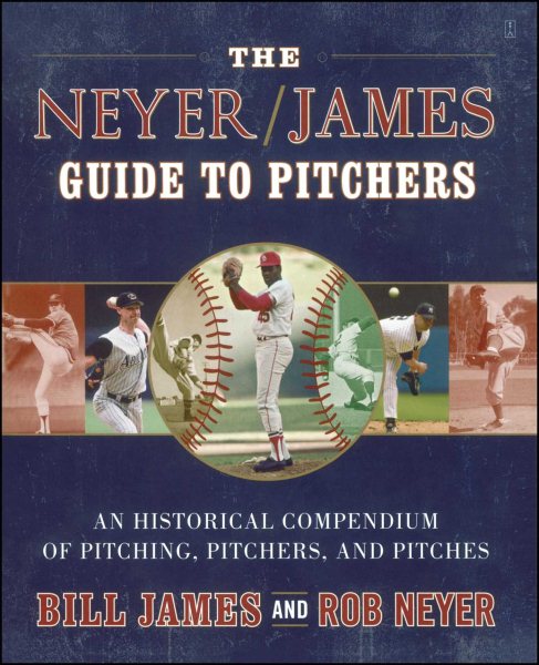 The Neyer/James Guide to Pitchers: An Historical Compendium of Pitching, Pitchers, and Pitches cover