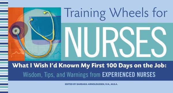 Training Wheels for Nurses: What I Wish I Had Known My First 100 Days on the Job: Wisdom, Tips, and Warnings from Experienced Nurses cover