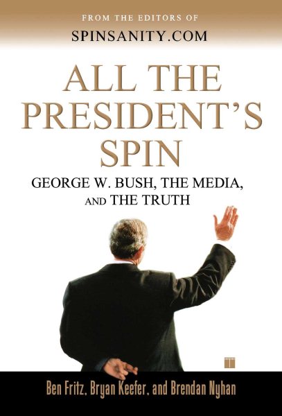 All the President's Spin: George W. Bush, the Media, and the Truth cover