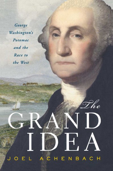 The Grand Idea: George Washington's Potomac and the Race to the West cover
