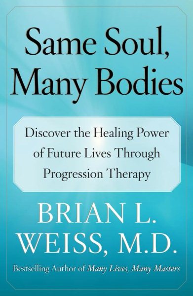 Same Soul, Many Bodies: Discover the Healing Power of Future Lives through Progression Therapy cover