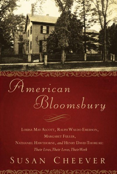 American Bloomsbury: Louisa May Alcott, Ralph Waldo Emerson, Margaret Fuller, Nathaniel Hawthorne, and Henry David Thoreau: Their Lives, Their Loves, Their Work cover