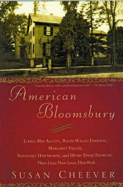 American Bloomsbury: Louisa May Alcott, Ralph Waldo Emerson, Margaret Fuller, Nathaniel Hawthorne, and Henry David Thoreau: Their Lives, Their Loves, Their Work cover