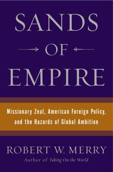 Sands of Empire: Missionary Zeal, American Foreign Policy, and the Hazards of Global Ambition cover