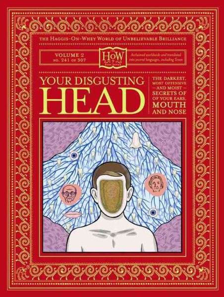 Your Disgusting Head: The Darkest, Most Offensive and Moist Secrets of Your Ears, Mouth and Nose (Haggis-On-Whey World of Unbelievable Brilliance)
