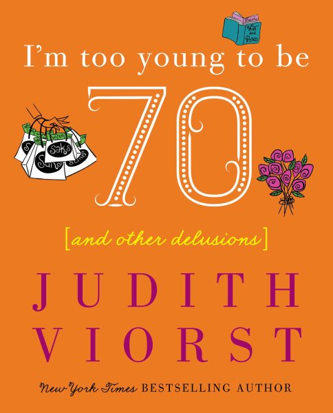 I'm Too Young To Be Seventy: And Other Delusions (Judith Viorst's Decades) cover