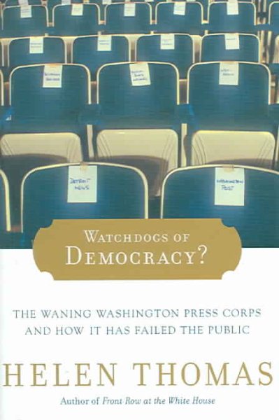 Watchdogs of Democracy?: The Waning Washington Press Corps and How It Has Failed the Public cover