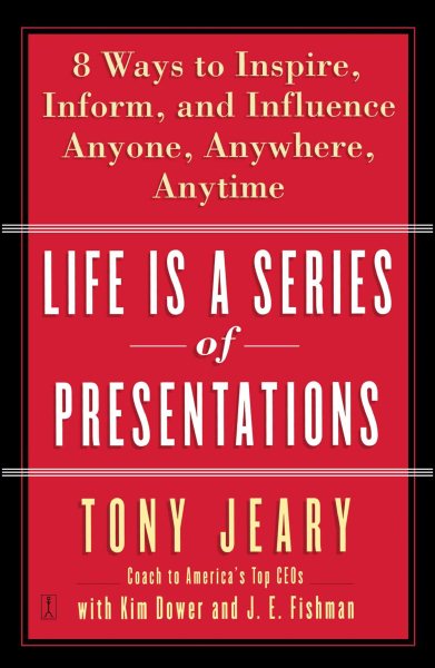 Life Is a Series of Presentations: Eight Ways to Inspire, Inform, and Influence Anyone, Anywhere, Anytime cover