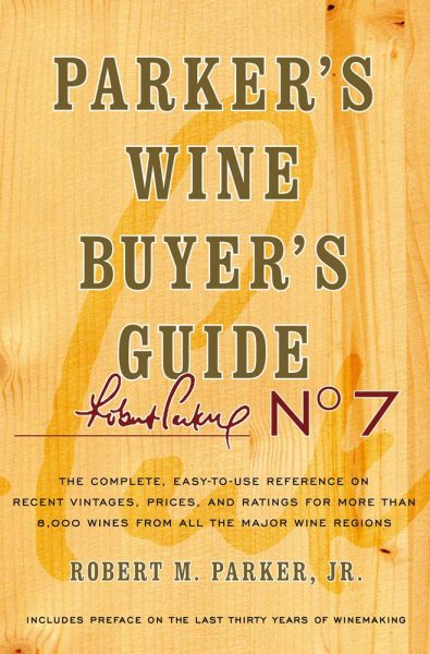 Parker's Wine Buyer's Guide: The Complete, Easy-to-Use Reference on Recent Vintages, Prices, and Ratings for More than 8,000 Wines from All the Major Wine Regions, 7th Edition
