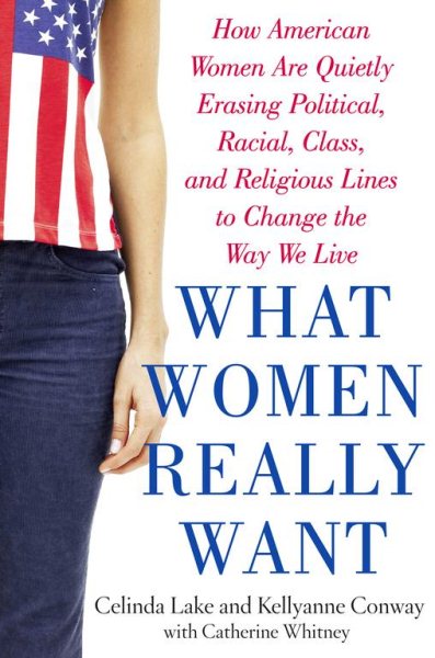 What Women Really Want: How American Women Are Quietly Erasing Political, Racial, Class, and Religious Lines to Change the Way We Live cover