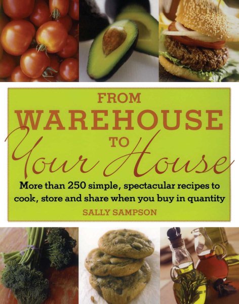 From Warehouse to Your House: More Than 250 Simple, Spectacular Recipes to Cook, Store, and Share When You Buy in Quantity cover