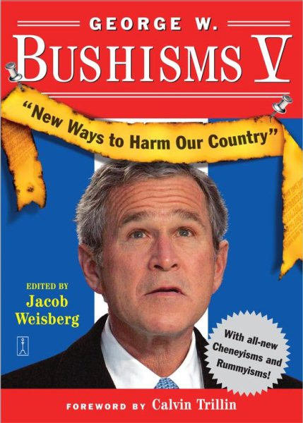 George W. Bushisms V: New Ways to Harm Our Country cover