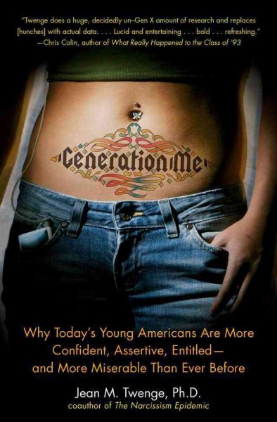Generation Me: Why Today's Young Americans Are More Confident, Assertive, Entitled--and More Miserable Than Ever Before