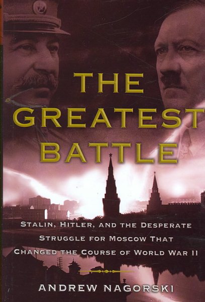The Greatest Battle: Stalin, Hitler, and the Desperate Struggle for Moscow That Changed the Course of World War II cover