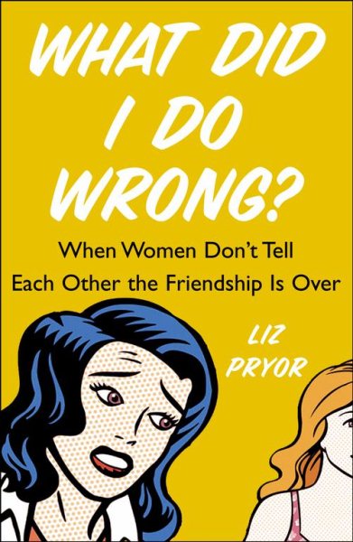 What Did I Do Wrong?: When Women Don't Tell Each Other the Friendship is Over cover