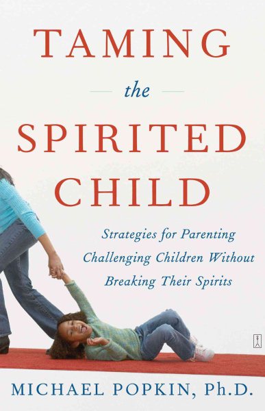 Taming the Spirited Child: Strategies for Parenting Challenging Children Without Breaking Their Spirits cover