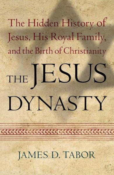 The Jesus Dynasty: The Hidden History of Jesus, His Royal Family, and the Birth of Christianity cover