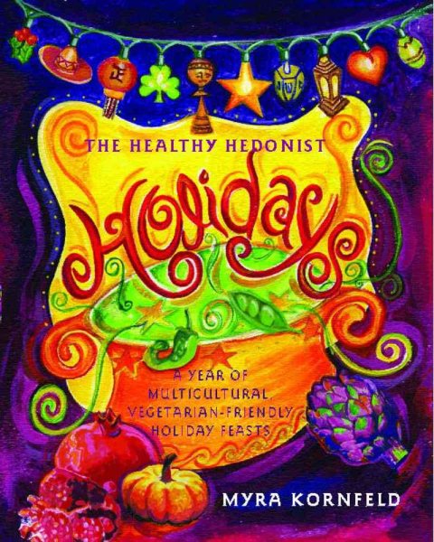 The Healthy Hedonist Holidays: A Year of Multi-Cultural, Vegetarian-Friendly Holiday Feasts cover