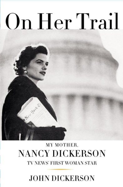 On Her Trail: My Mother, Nancy Dickerson, TV News' First Woman Star cover