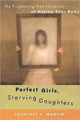 Perfect Girls, Starving Daughters: The Frightening New Normalcy of Hating Your Body cover