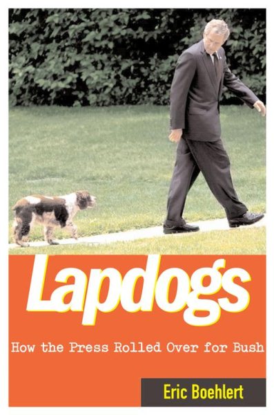 Lapdogs: How the Press Rolled Over for Bush cover