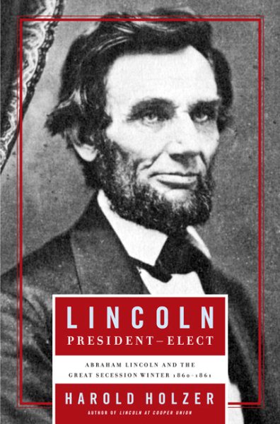 Lincoln President-Elect: Abraham Lincoln and the Great Secession Winter 1860-1861