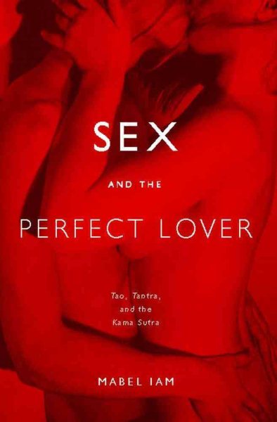 Sex and the Perfect Lover: Tao, Tantra, and the Kama Sutra cover