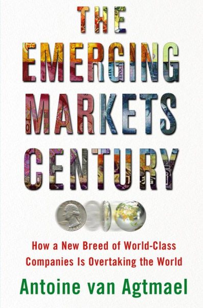 The Emerging Markets Century: How a New Breed of World-Class Companies Is Overtaking the World cover