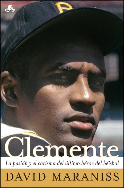 Clemente: La pasión y el carisma del último héroe del béisbol (The Passion and Grace of Baseball's Last Hero) (Atria Espanol) (Spanish Edition)