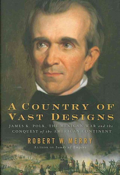 A Country of Vast Designs: James K. Polk, The Mexican War, and the Conquest of the American Continent cover