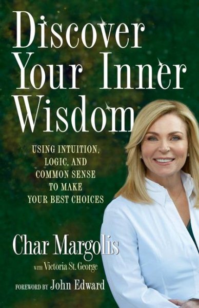 Discover Your Inner Wisdom: Using Intuition, Logic, and Common Sense to Make Your Best Choices