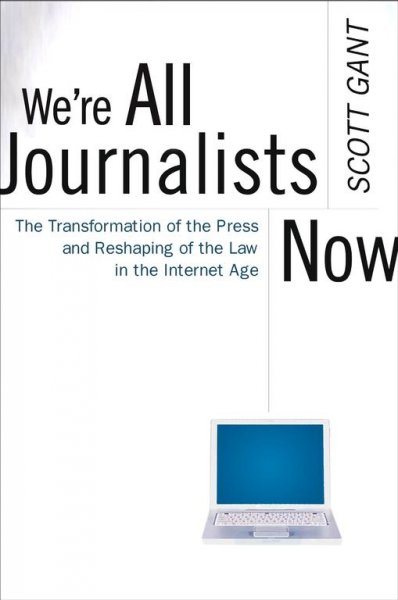 We're All Journalists Now: The Transformation of the Press and Reshaping of the Law in the Internet Age cover