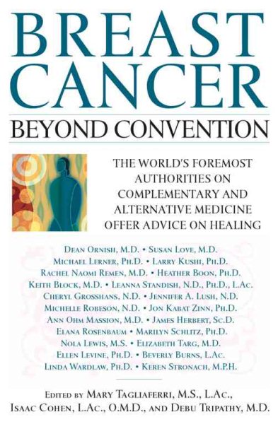 Breast Cancer: Beyond Convention: The World's Foremost Authorities on Complementary and Alternative Medicine Offer Advice on Healing