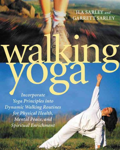 Walking Yoga: Incorporate Yoga Principles into Dynamic Walking Routines for Physical Health, Mental Peace, and Spiritual Enrichment cover