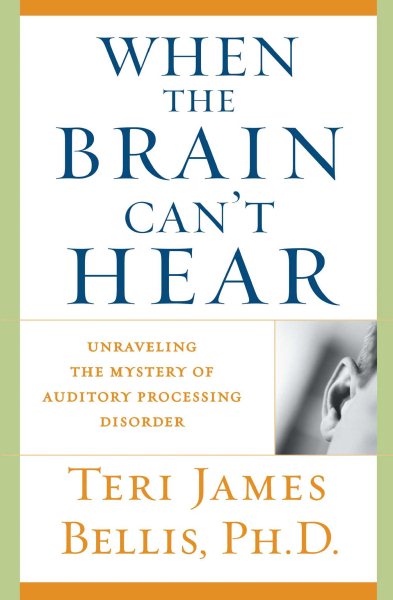 When the Brain Can't Hear: Unraveling the Mystery of Auditory Processing Disorder cover