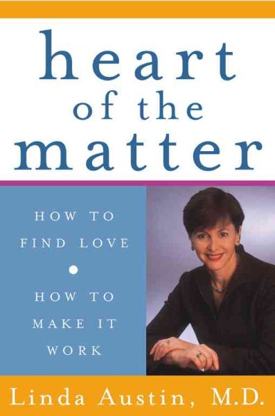 Heart of the Matter : How to Find Love, How to Make It Work