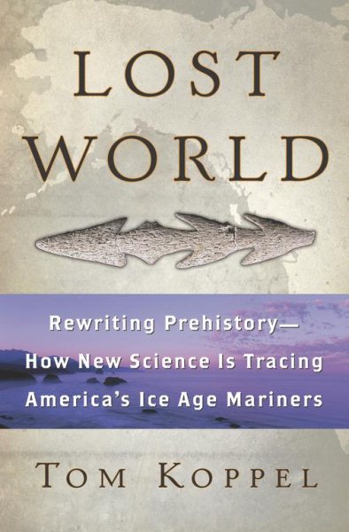 Lost World: Rewriting Prehistory---How New Science Is Tracing America's Ice Age Mariners cover