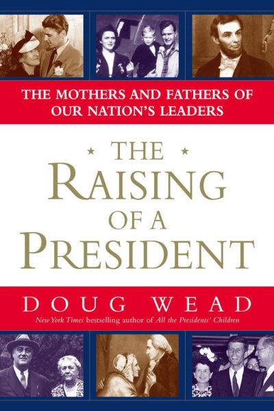 The Raising of a President: The Mothers and Fathers of Our Nation's Leaders cover