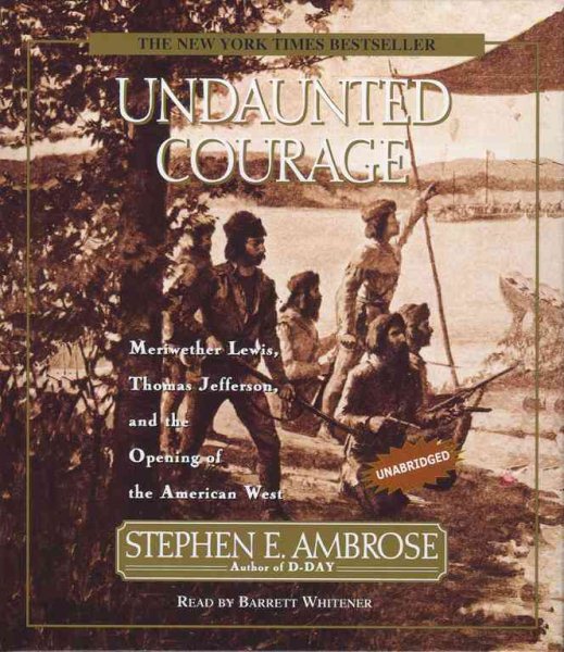 Undaunted Courage: Meriwether Lewis Thomas Jefferson And The Opening Of The American West cover
